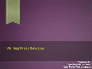Writing Press Releases


                                      Presented by:
                             Syed Wajih Ul Hasnain()
                         Syed Muhammad Bilal(7274)
 