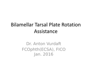Bilamellar Tarsal Plate Rotation
Assistance
 