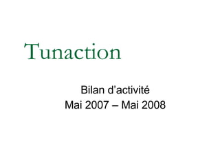 Tunaction Bilan d’activité Mai 2007 – Mai 2008 