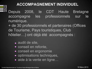 ACCOMPAGNEMENT INDIVIDUEL
           Depuis 2008, le CDT Haute Bretagne
           accompagne les professionnels sur le
  ...