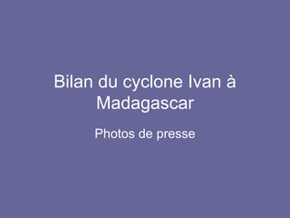 Bilan du cyclone Ivan à Madagascar Photos de presse 