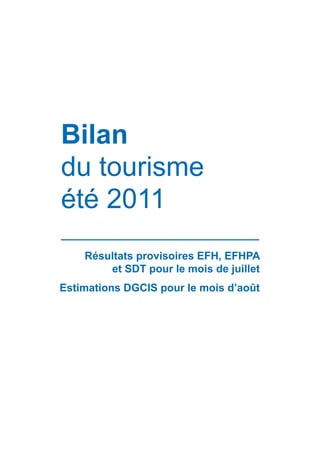 Bilan
du tourisme
été 2011
    Résultats provisoires EFH, EFHPA
        et SDT pour le mois de juillet
Estimations DGCIS pour le mois d’août
 