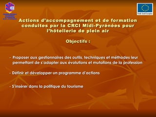 Actions d’accompagnement et de formation conduites par la CRCI Midi-Pyrénées pour l’hôtellerie de plein air ,[object Object],[object Object],[object Object],[object Object]