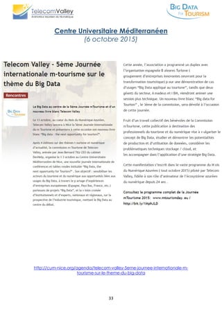 33
Centre Universitaire Méditerranéen
(6 octobre 2015)
http://cum-nice.org/agenda/telecom-valley-5eme-journee-internationale-m-
tourisme-sur-le-theme-du-big-data
 