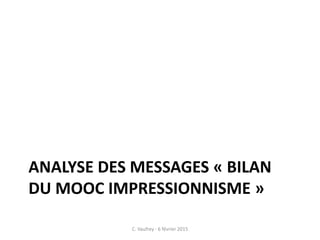 ANALYSE DES MESSAGES « BILAN
DU MOOC IMPRESSIONNISME »
C. Vaufrey - 6 février 2015
 