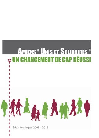 Amiens «
Unis et solidAires »
un changement de cap réussi
Bilan Municipal 2008 - 2013
 