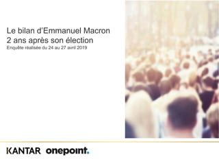Le bilan d’Emmanuel Macron
2 ans après son élection
Enquête réalisée du 24 au 27 avril 2019
 