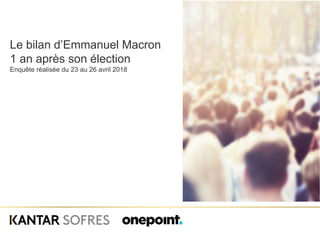 Le bilan d’Emmanuel Macron
1 an après son élection
Enquête réalisée du 23 au 26 avril 2018
 