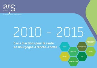 2010 - 2015
5 ans d’actions pour la santé
en Bourgogne-Franche-Comté
 