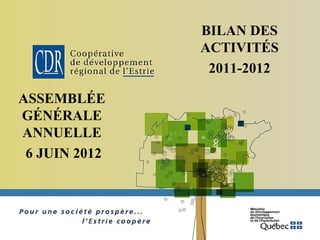 BILAN DES
               ACTIVITÉS
                2011-2012

ASSEMBLÉE
GÉNÉRALE
ANNUELLE
 6 JUIN 2012
 