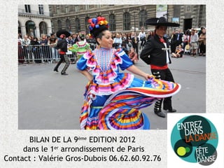 BILAN DE LA 9ème EDITION 2012
     dans le 1er arrondissement de Paris
Contact : Valérie Gros-Dubois 06.62.60.92.76
 