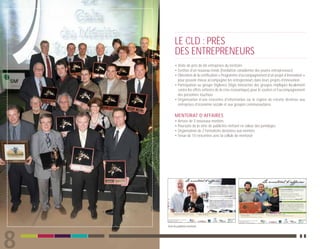 LE CLD : PRÈS
      DES ENTREPRENEURS
      • Visite de près de 60 entreprises du territoire
      • Gestion d’un nouveau fonds (Fondation canadienne des jeunes entrepreneurs)
      • Obtention de la certification « Programme d’accompagnement d’un projet d’innovation »
        pour pouvoir mieux accompagner les entrepreneurs dans leurs projets d’innovation
      • Participation au groupe Vigilence (Vigie interactive des groupes impliqués localement
        contre les effets néfastes de la crise économique) pour le soutien et l’accompagnement
        des personnes touchées
      • Organisation d’une rencontre d’information sur le régime de retraite destinée aux
        entreprises d’économie sociale et aux groupes communautaires

      MENTORAT D’AFFAIRES
      • Arrivée de 3 nouveaux mentors
      • Poursuite de la série de publicités mettant en valeur des jumelages
      • Organisation de 2 formations destinées aux mentors
      • Tenue de 10 rencontres avec la cellule de mentorat

      • Pilotage du projet de communauté entrepreneuriale
      • Création d’un Club d’investisseurs sociaux, une première au Québec!
      • Accueil du Latitude Amsterdam, croisière de type vélo-bateau qui a fait 4 escales
        dans la région
      • Participation au comité de suivi de la planification stratégique
      • Stand touristique au Festival de la gibelotte et mise en place d’un système de




Série de publicités mentorat
 