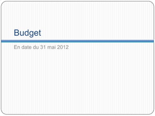 Budget
En date du 31 mai 2012
 