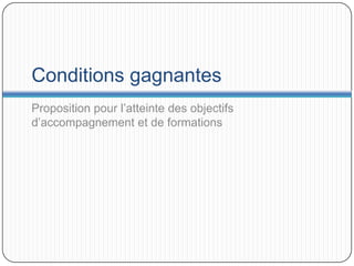 Conditions gagnantes
Proposition pour l’atteinte des objectifs
d’accompagnement et de formations
 