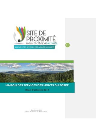 Bilan Activités 2014
Maison des Services des Monts du Forez
1
MAISON DES SERVICES DES MONTS DU FOREZ
Bilan d’activités 2014
 