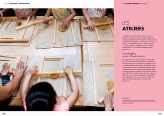 208 209
partie 2 jeunesse & innovation v. Le monde arabe pour tous
Les
ateliers
c L’objectif est de faire découvrir les œuvres à travers
la pratique. En 2018, plus de 5000 visiteurs individuels ont
participé aux nouveaux ateliers de l’AEM : « Portrait à la cire »,
« L’épopée du canal de Suez », « Storyboard », « Dessiner avec
le sable », « Le labyrinthe des traits », « Motifs nomades »,
« La citadelle d’Alep », « Peindre et dessiner en famille »,
« De bleu et d’or », « Les objets du quotidien sont des
œuvres d’art ».
Un atelier phare
en 2019 «L’heureduconte »
c Chaque mercredi et samedi, le public est plongé dans
les contes et fables du monde arabe d’hier et d’aujourd’hui.
Des heures du contes ont également été programmées dans
le cadre des expositions temporaires, à l’exemple de l’atelier
« Mythes, histoires et héros » s’inscrivant dans l’exposition
« Chrétiens d’Orient ». En 2019, une visite contée de l’IMA
est désormais proposée au public scolaire. Parmi les invités de
2018 : Praline Gay-Para dans « Contes des neufs continents »,
Nehza Chevé avec « Razina la sage Sultane », Rachel Oriol
pour « Shéhérazade et les secrets de la nuit », Hager Ben
Ammar et Valérie Vacchiani dans « Petites histoires
tunisiennes », ...
légende //
«La citadelle d’Alep ». Le public est invité à réaliser une maquette de
la citadelle d’Alep, palais fortifié qui domine la ville. 18 juin 2019. IMA.
CRÉDIT : © Alice Sidoli
 