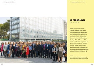 262 263
partie 3 Les visages de l’IMA II. Personnalités de l’Institut
Fort de ses 163 salariés en 2019,
l’Institut du monde arabe est fier
d’être une institution paritaire, avec
65,1% de femmes dont la moitié est
membre du Comité de Direction.
L’Institut est une véritable maison,
dans laquelle les différents collaborateurs
restent et évoluent en moyenne 14 ans.
Multiculturel et arabisant, l’Institut
souhaite, pour les années à venir,
se diversifier encore et toujours, afin
de répondre aux dynamiques actuelles
animant l’Orient et l’Occident. i
légende //
Le personnel de l’IMA avec le Président de l’Institut Jack Lang,
le Directeur Général Mojeb Al Zahrani et le Secrétaire Général
David Brucker. 18 octobre 2017. CRÉDIT : Thierry Rambaud © IMA
Le personnel
de l’IMA
partie 3 Les visages de l’IMA
 