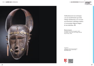 i. les expositions événements
28 29
Aventuriers
des mers,
de Sindbad
à Marco Polo
partie 1 lumière sur le patrimoinepartie 1 lumière sur le patrimoine
S’affranchissant de tout stéréotypes,
c’est une nouvelle lumière qui éclaire
l’Afrique subsaharienne, avec un retour
aux mouvements confrériques soufistes
et à une pratique religieuse éloignée
de tout radicalisme. i
Remerciements
AFD, Agence de l’Oriental, BearingPoint, BMCE,
GreenYellow, Groupe Casino, OCP, Orange, Ponticelli,
Royal Air Maroc, UBAF.
légende //
« Masque do », Côte d’Ivoire, bois dur bichrome,
laiton appliqué et clous, Inv. 1006-4, Musée
Barbier-Mueller, Genève.
 