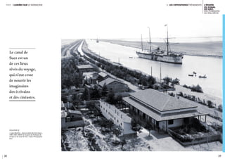 i. les expositions événements
légende //
Inauguration de l’exposition « Jardins d’Orient, de
l’Alhambra au Taj Mahal ». Les salles d’expositions.
IMA, Paris. CRÉDIT : Thierry Rambaud © IMA
38 39
L’épopée
du canal
de Suez.
Des pharaons
au XXIe siècle
partie 1 lumière sur le patrimoine
légende //
« Ligne Maritime - Gare en partie Nord du Canal »,
1900-1950. Crédit © Souvenir de Ferdinand de
Lesseps et du canal de Suez / Lebas Photographie
Paris
Le canal de
Suez est un
de ces lieux
rêvés du voyage,
qui n’eut cesse
de nourrir les
imaginaires
des écrivains
et des cinéastes.
 