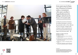 80 81
la chaire
de l’ima
iII. un patrimoine en débatpartie 1 lumière sur le patrimoine
légende //
Hommage de la Chaire de l’IMA à Bariza Khiari, la représentante
personnelle du président de la République au Conseil de Fondation et
vice-présidente d’ALIPH (Alliance pour la réhabilitation du patrimoine
dans les zones de conflits), ainsi que présidente de l’Institut des
Cultures d’Islam. Le 15 mai 2019, IMA. CRÉDIT : © IMA
La Chaire fut notamment à l’initiative
de nombreux hommages et rencontres
de personnalités arabes, et d’une collection
de cent-un ouvrages, en langues arabe
et française, réalisée en partenariat avec
le Prix international du Roi Fayçal de la
langue et de la littérature arabes. i
Quelques membres invités de
la Chaire de l’IMA
c Abdallah Laroui : universitaire, historien, islamologue
et romancier marocain
c Ibrahim Al-Samarrai : écrivain, poète et linguiste irakien
c André Miquel : historien arabisant français, spécialiste de
langue et de littérature arabe
c Jacques Berque : sociologue et anthropologue arabisant 	
français
c Muhsin Mahdī : islamologue et spécialiste d’histoire du
monde arabe, de philosophie islamique et de philologie.
la chaire
de l’ima
iII. un patrimoine en débat
Cette année 2019, la Chaire
met à l’honneur les femmes
arabes, et notamment
celles ayant contribué à
l’approfondissement du
dialogue culturel entre la
France et le monde arabe.
 