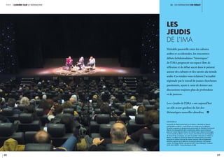 iII. un patrimoine en débat
88 89
partie 1 lumière sur le patrimoine
LES
JEUDIS
de l’IMA
Véritable passerelle entre les cultures
arabes et occidentales, les rencontres-
débats hebdomadaires “historiques”
de l’IMA proposent un espace libre de
réflexion et de débat ancré dans le présent
autour des cultures et des savoirs du monde
arabe. Ces rendez-vous éclairent l’actualité
régionale par le travail de jeunes chercheurs
passionnés, ayant à cœur de donner aux
discussions toujours plus de profondeur
et de justesse.
Les « Jeudis de l’IMA » ont aujourd’hui
un rôle avant-gardiste du fait des
thématiques nouvelles abordées. i
légende //
Les Jeudis de l’IMA se penchent sur le thème « Sexualité et libertés
individuelles au Maroc ». Leila Slimani est invitée pour en débattre.
Écrivaine, essayiste et représentante personnelle du Président Emmanuel
Macron à la francophonie elle a notamment obtenu le prix Goncourt
pour son roman Chanson Douce. Son dernier essai «Sexe et mensonges
: la vie sexuelle au Maroc» est un succès. Leila Slimani est accompagnée
de Sanaa El Aji, sociologue, qui vient de publier «Sexualité et célibat au
Maroc». Le débat est animé par Alexandra Schwartzbrod, journaliste,
essayiste et auteure français de romans policiers. Elle est également
directrice adjointe de la rédaction du journal Libération. Son dernier
roman, «Le Songe d’Ariel», est paru en 2012 chez Gallimard. 15 février
2018, IMA. CRÉDIT : Thierry Rambaud © IMA
 