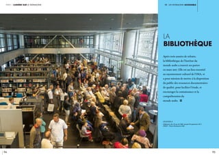 iV. un patrimoine ACCESSIBLE
94 95
partie 1 lumière sur le patrimoine
la
bibliothèque
Après trois années de refonte,
la bibliothèque de l’Institut du
monde arabe a rouvert ses portes
en mars 2017. Elle est un lieu essentiel
au rayonnement culturel de l’IMA, et
a pour mission de mettre à la disposition
du public des ressources documentaires
de qualité, pour faciliter l’étude, et
encourager la connaissance et la
compréhension du
monde arabe. i
légende //
Célébration des 30 ans de l’IMA. Samedi 30 septembre 2017.
CRÉDIT : Thierry Rambaud © IMA
 