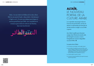 iV. un patrimoine ACCESSIBLE
106 107
partie 1 lumière sur le patrimoine
Altaïr,
le nouveau
portail de la
culture arabe
Le 21 septembre 2019 marque la date de
l’ouverture du portail Altaïr, une base de
données exceptionnelle qui réunit plus de
120 000 ressources en ligne, en accès libre
et gratuit.
Avec Altaïr, le public peut désormais
naviguer dans l’histoire du monde arabe
de l’Antiquité à nos jours, à travers
l’intégralité des ressources disponibles
au sein de l’IMA. i
Les points forts d’Altaïr  
c une interface en trois langues : arabe, anglais, français ;
c un accès libre à l’ensemble des ressources de l’IMA, ce qui 	
	 inclue les colloques, les débats, les concerts, les spectacles, les 	
	 expositions, les différentes collections (musée, bibliothèque,
	 et photothèque) et au web-doc « Vous avez dit Arabe ? »,
	 lui-même fédérateur d’une multitude de ressources ;
c un fond actualisé et enrichi en continu ;
c un moteur de recherche qui fédère tous les types de ressources 	
	 autour d’un sujet donné.
 Altaïr,c’estuneétoiletrèsbrillantedelavoûtecéleste.
Elletiresonnomdel’arabe« alnasraltaïr »,littéralement:
«l’aigleenvol».Unnomtoutindiquépourdésignerle
nouveauportaillancéparl’IMA:uneconstellationde
ressourcespouréclairerlesrichessesdel’Institut,
danstouteleurdiversité.
 