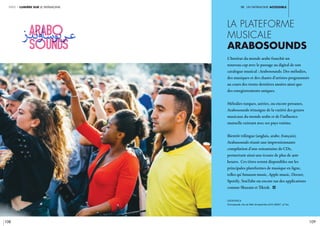 iV. un patrimoine ACCESSIBLE
108 109
partie 1 lumière sur le patrimoine
la plateforme
musicale
Arabosounds
L’Institut du monde arabe franchit un
nouveau cap avec le passage au digital de son
catalogue musical : Arabosounds. Des mélodies,
des musiques et des chants d’artistes programmés
au cours des trente dernières années ainsi que
des enregistrements uniques.
Mélodies turques, azéries, ou encore persanes,
Arabosounds témoigne de la variété des genres
musicaux du monde arabe et de l’influence
mutuelle existant avec ses pays voisins.
Bientôt trilingue (anglais, arabe, français),
Arabasounds réunit une impressionnante
compilation d’une soixantaine de CDs,
permettant ainsi une écoute de plus de 400
heures. Ces titres seront disponibles sur les
principales plateformes de musique en ligne,
telles qu’Amazon music, Apple music, Deezer,
Spotify, YouTube ou encore sur des applications
comme Shazam et Tiktok. i
légende //
Technoparade, char de l’IMA, 28 septembre 2019. CRÉDIT : © Trax
 