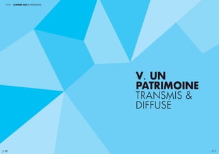 111
v. un
patrimoine
transmis &
diffusé
partie 1 lumière sur le patrimoine
110
 