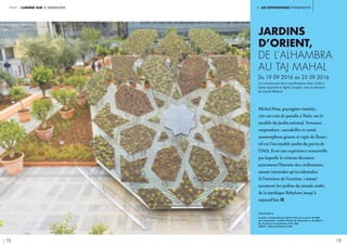 i. les expositions événementspartie 1 lumière sur le patrimoine
12 13
légende //
Le jardin conceptualisé par Michel Péna sur le parvis de l’IMA
pour l’exposition « Jardins d’Orient, de l’Alhambra au Taj Mahal ».
Du 19 avril au 25 septembre 2016, IMA.
CRÉDIT : Thierry Rambaud © IMA
Michel Péna, paysagiste émérite,
crée un coin de paradis à Paris, sur le
modèle du jardin oriental. Terrasses
suspendues, cascadelles et canal,
anamorphose géante et tapis de fleurs:
tel est l’incroyable jardin du parvis de
l’IMA. Il est une expérience sensorielle
par laquelle le visiteur découvre
autrement l’histoire des civilisations,
autant orientales qu’occidentales.
à l’intérieur de l’institut, 1 000m2
racontent les jardins du monde arabe,
de la mythique Babylone jusqu’à
aujourd’huii
Jardins
d’Orient,
de l’Alhambra
au Taj Mahal
Du 19 09 2016 au 25 09 2016
Le commissariat de la manifestation était confié à
Sylvie Depondt et Agnès Carayon, sous la direction
de Claude Mollard
 