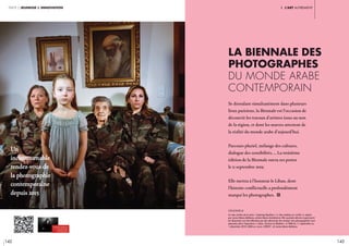 142 143
I. l’art autrementpartie 2 jeunesse & innovation
La Biennale des
photographes
du monde arabe
contemporain
Se déroulant simultanément dans plusieurs
lieux parisiens, la Biennale est l’occasion de
découvrir les travaux d’artistes issus ou non
de la région, et dont les œuvres attestent de
la réalité du monde arabe d’aujourd’hui.
Parcours pluriel, mélange des cultures,
dialogue des sensibilités, … La troisième
édition de la Biennale ouvra ses portes
le 11 septembre 2019.
Elle mettra à l’honneur le Liban, dont
l’histoire conflictuelle a profondément
marqué les photographes. i
Un
incontournable
rendez-vous de
la photographie
contemporaine
depuis 2015
légende //
Un des clichés de la série « Clashing Realities » (« Des réalités en conflit »), réalisé
par Lamia Maria Abillama, artiste libano-brésilienne. Elle souhaite décrire à quel point
les libanaises ont été affectées par des décennies de combat. Ses photographies sont
exposées dans l’exposition « Liban, Fictions et Réalités » à l’IMA du 11 septembre au
1 décembre 2019. 2006-en cours. CRÉDIT : © Lamia Maria Abillama
 
