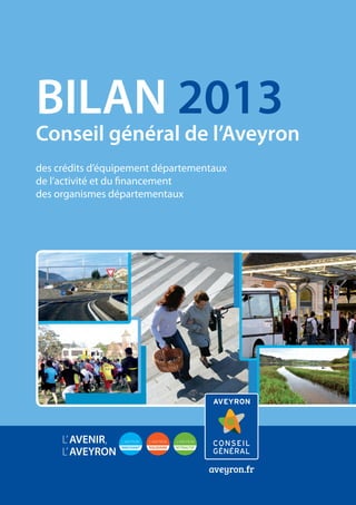 BILAN 2013
des crédits d’équipement départementaux
de l’activité et du financement
des organismes départementaux
Conseil général de l’Aveyron
aveyron.fr
 
