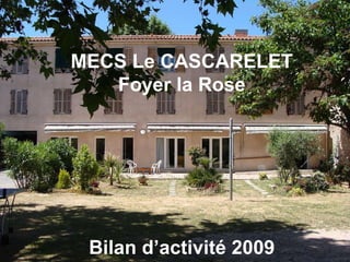 MECS Le CASCARELET Foyer la Rose Bilan d’activité 2009 