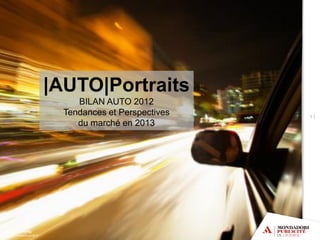 1 I
|AUTO|Portraits
BILAN AUTO 2012
Tendances et Perspectives
du marché en 2013
 