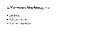 II/Examens biochimiques:
• Glycémie.
• Fonction rénale.
• Fonction hépatique.
 