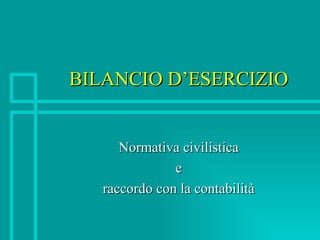 BILANCIO D’ESERCIZIO Normativa civilistica e raccordo con la contabilità 