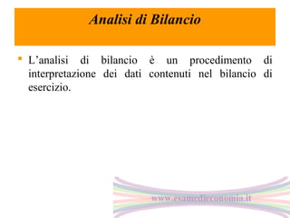 Analisi di Bilancio
 L’analisi di bilancio è un procedimento di
interpretazione dei dati contenuti nel bilancio di
esercizio.

 