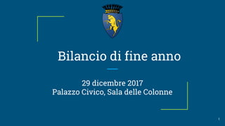Bilancio di fine anno
29 dicembre 2017
Palazzo Civico, Sala delle Colonne
1
 