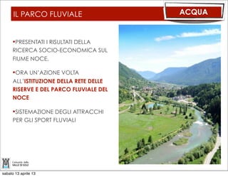 ALTRI INTERVENTI                                                                ALTRE ATTIVITA’


     Interventi per migliorare l’offerta turistico-   Interventi nella mobilità
     ambientale
                                                       Interventi nel settore energetico e nella
     Interventi nel settore del lavoro                valorizzazione delle risorse del territorio

     Interventi nel settore della cultura e           Pianificazione urbanistica
     dell’informazione
                                                       Interventi di edilizia scolastica
     Interventi nell’innovazione, rapporti con il
     pubblico ed ICT




sabato 13 aprile 13
 
