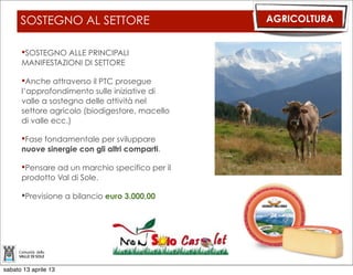 FILIERA BOSCO, LEGNO, ENERGIA                ENERGIA


                 CONSEGNATA LA
                BOZZA DI PROGETTO

       A breve verrà pubblicamente
       presentato.

       L’iniziativa diventa la concretizzazione
       di un lavoro di studio durato un anno e
       volto ad approfondire le potenzialità
       energetiche e di sostenibilità di una
       filiera del legno in Val di Sole.




sabato 13 aprile 13
 