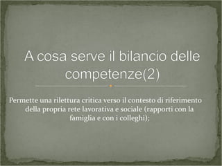 Permette una rilettura critica verso il contesto di riferimento
della propria rete lavorativa e sociale (rapporti con la
famiglia e con i colleghi);
 