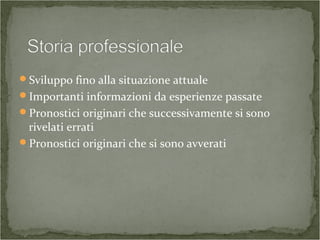 Sviluppo fino alla situazione attuale
Importanti informazioni da esperienze passate
Pronostici originari che successivamente si sono
rivelati errati
Pronostici originari che si sono avverati
 