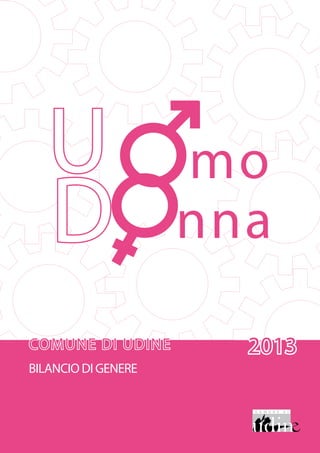 U
D
COMUNE DI UDINE
BILANCIO DI GENERE

Comune di Udine
www.comune.udine.it

mo
nna
2013

 