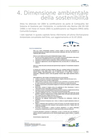 4. Dimensione ambientale
        della sostenibilità
 Altea ha ottenuto nel 2004 la certiﬁcazione da parte di Certiquality del
 Sistema di Gestione per l’Ambiente, in conformità alla Norma UNI EN ISO
 14001 e nel mese di marzo 2005 la pubblicazione sul Registro EMAS della
 Comunità Europea.

 I dati riportati in questo capitolo fanno riferimento all’ultima Dichiarazione
 Ambientale convalidata dall’Ente, con aggiornamento al 31.07.2010.




                                                                            55
 