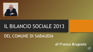 IL BILANCIO SOCIALE 2013
di Franco Brugnola
DEL COMUNE DI SABAUDIA
 