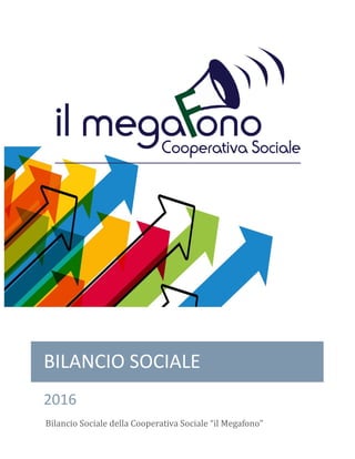 BILANCIO SOCIALE
2016
Bilancio Sociale della Cooperativa Sociale “il Megafono”
 