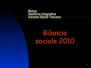 Mutua Sanitaria Integrativa  Insieme Salute Toscana Bilancio sociale 2010 