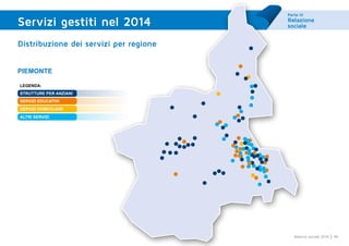 Parte III
Relazione
sociale
49Bilancio sociale 2014
Distribuzione dei servizi per regione
Servizi gestiti nel 2014
Piemonte
strutture per Anziani
servizi educativi
servizi domiciliari
servizi ausiliari
Legenda:
strutture per Anziani
servizi educativi
servizi domiciliari
ALTRI SERVIZI
 