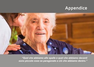 Appendice
“Quel che abbiamo alle spalle e quel che abbiamo davanti
sono piccole cose se paragonate a ciò che abbiamo dentro.”
Marina, Vercelli
 