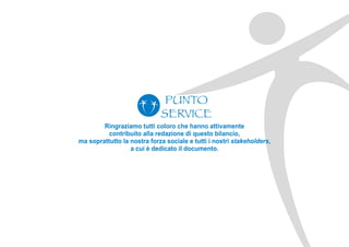 Ringraziamo tutti coloro che hanno attivamente
contribuito alla redazione di questo bilancio,
ma soprattutto la nostra forza sociale e tutti i nostri stakeholders,
a cui è dedicato il documento.
 